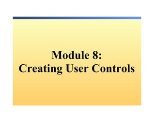 Mo dule 8: Creating User Controls 