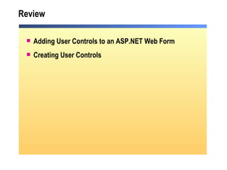 Review Adding User Controls to an ASP.NET Web Form Creating User Controls 