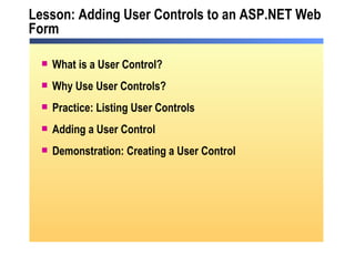 Lesson: Adding User Controls to an ASP.NET Web Form What is a User Control? Why Use User Controls? Practice: Listing User Controls Adding a User Control Demonstration: Creating a User Control 