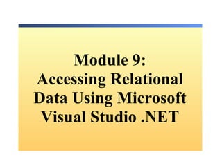 Module  9: Accessing Relational Data Using Microsoft Visual Studio .NET 