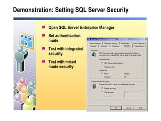 Demonstration: Setting SQL Server Security Open SQL Server Enterprise Manager Set authentication  mode Test with integrated  security Test with mixed  mode security 