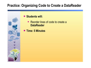 Practice: Organizing Code to Create a DataReader Students will: Reorder lines of code to create a  DataReader Time: 5 Minutes 