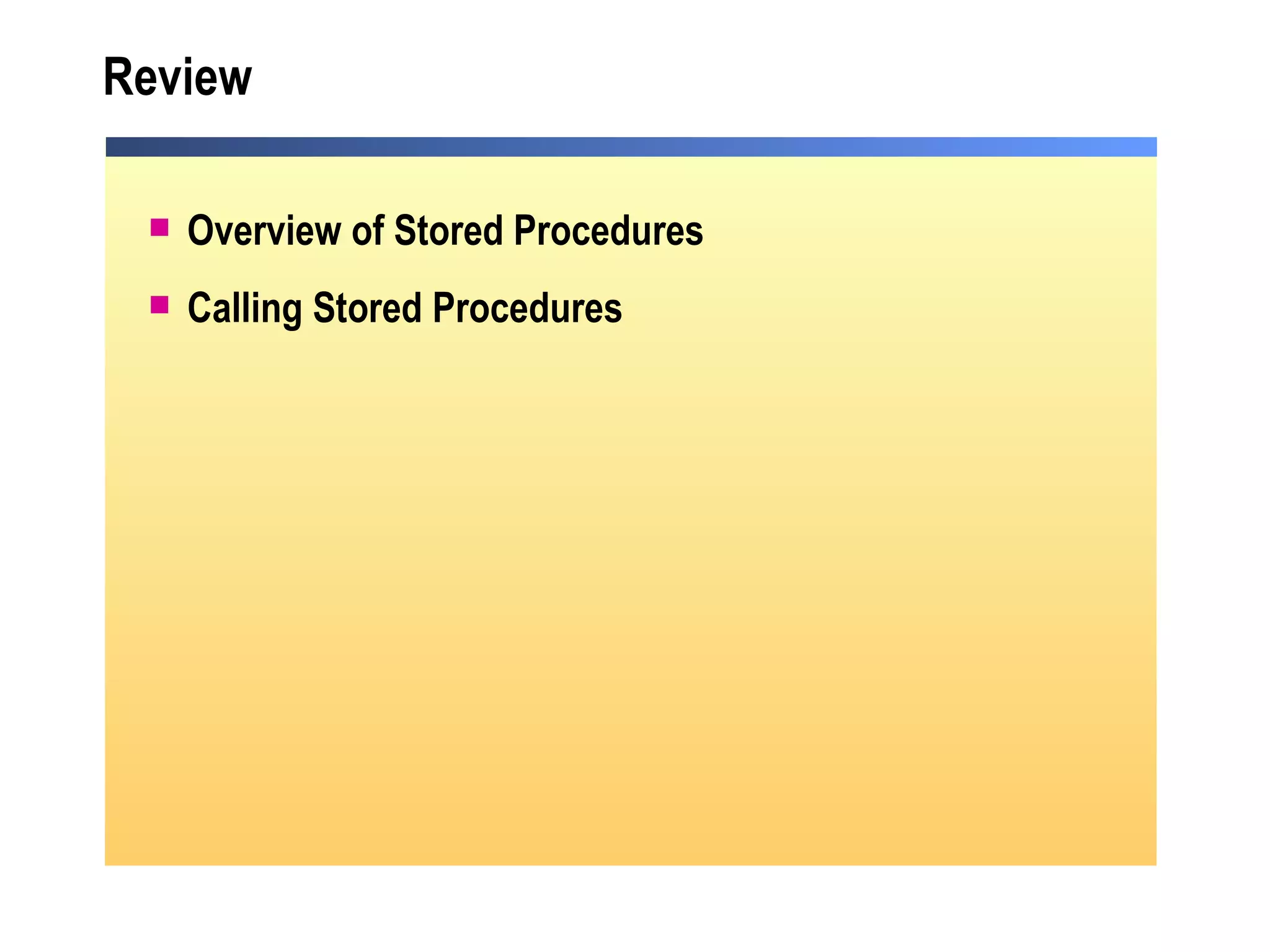 Review Overview of Stored Procedures Calling Stored Procedures 