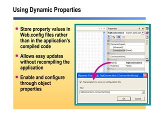 Using Dynamic Properties Store property values in Web.config files rather than in the application's compiled code Allows easy updates without recompiling the application Enable and configure  through object properties 