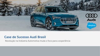 Case de Sucesso Audi Brasil
Revolução na Indústria Automotiva muda o foco para a experiência
 