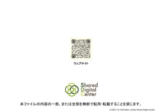 © 2023. For information, contact Shared Digital Center.
本ファイルの内容の一部、または全部を無断で転用・転載することを禁じます。
ウェブサイト
 