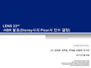 LENS 23rd -HBR 발표(Disney사의 Pixar사 인수 결정) D조 김재훈, 김택호, 탁예슬, 유용희, 박기덕2011년 3월 30일 