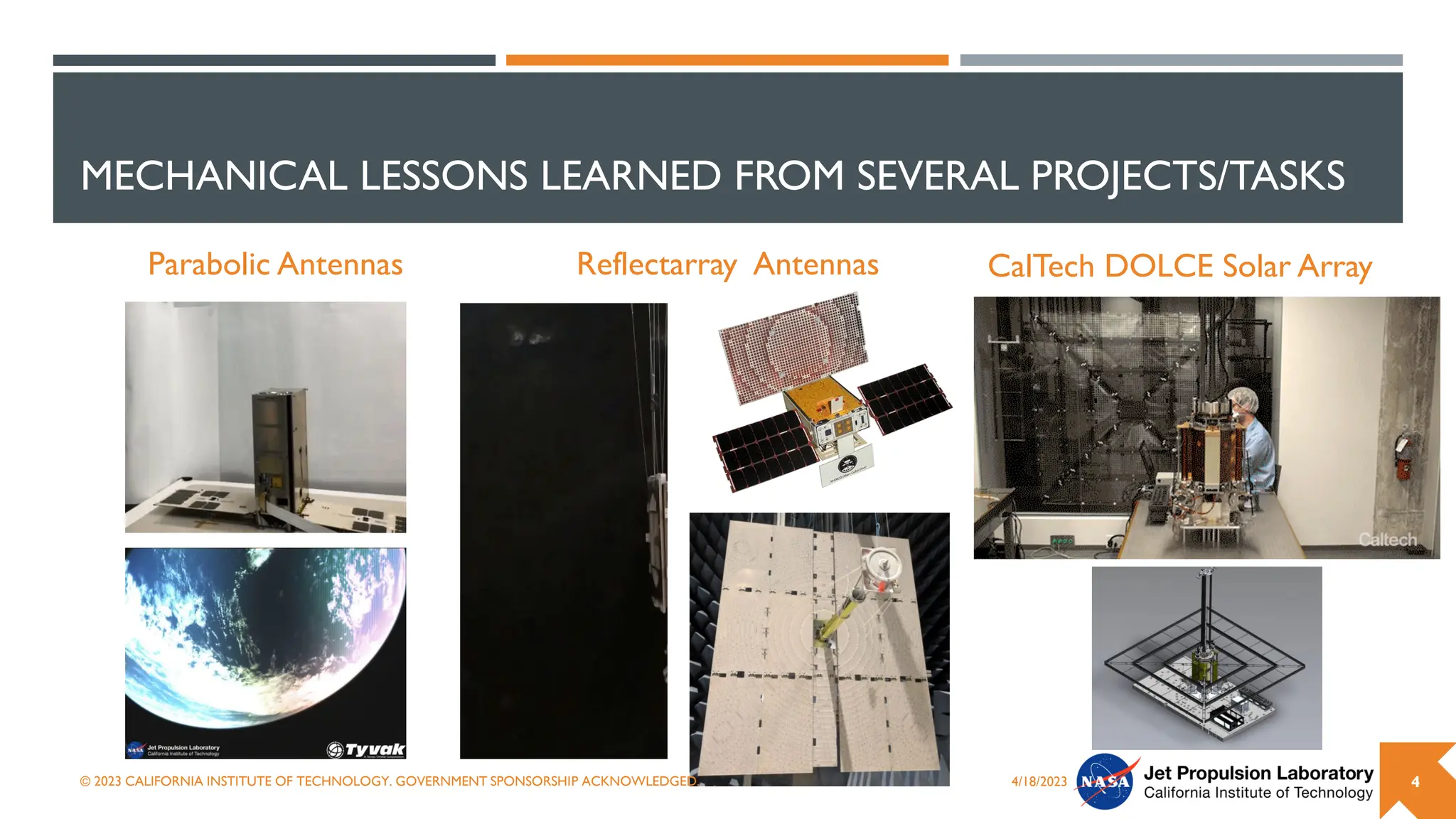 MECHANICAL LESSONS LEARNED FROM SEVERAL PROJECTS/TASKS
Parabolic Antennas
4/18/2023 4
Reflectarray Antennas CalTech DOLCE Solar Array
© 2023 CALIFORNIA INSTITUTE OF TECHNOLOGY. GOVERNMENT SPONSORSHIP ACKNOWLEDGED.
 