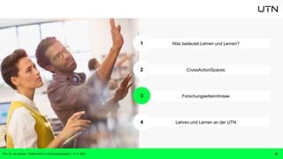 CrossActionSpaces
Forschungserkenntnisse
Lehren und Lernen an der UTN
Was bedeutet Lehren und Lernen?
22
1
2
3
4
Prof. Dr. Isa Jahnke | Willkommen im CrossActionSpace! | 15.11.2023
 