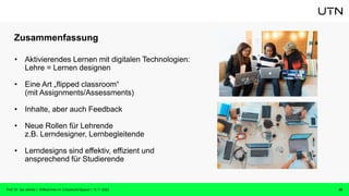Zusammenfassung
Prof. Dr. Isa Jahnke | Willkommen im CrossActionSpace! | 15.11.2023 35
• Aktivierendes Lernen mit digitalen Technologien:
Lehre = Lernen designen
• Eine Art „flipped classroom“
(mit Assignments/Assessments)
• Inhalte, aber auch Feedback
• Neue Rollen für Lehrende
z.B. Lerndesigner, Lernbegleitende
• Lerndesigns sind effektiv, effizient und
ansprechend für Studierende
 