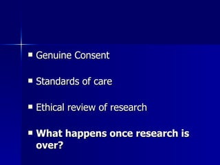 Genuine Consent Standards of care Ethical review of research What happens once research is over? 