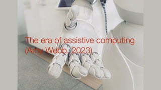 The era of assistive computing
(Amy Webb, 2023)
 