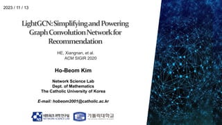 Ho-Beom Kim
Network Science Lab
Dept. of Mathematics
The Catholic University of Korea
E-mail: hobeom2001@catholic.ac.kr
2023 / 11 / 13
HE, Xiangnan, et al.
ACM SIGIR 2020
 