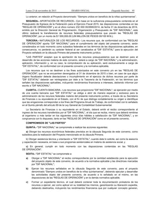Lunes 23 de noviembre de 2015 DIARIO OFICIAL (Segunda Sección) 95
Lo anterior, en relación al Proyecto denominado: “Siempre unidos en beneficio de la niñez quintarroense”.
SEGUNDA.- APORTACIÓN DE RECURSOS.- Con base en la suficiencia presupuestaria contenida en el
Presupuesto de Egresos de la Federación para el Ejercicio Fiscal 2015, las disposiciones contenidas en las
"REGLAS DE OPERACIÓN" y en el oficio número 232 000 00/2690/2014, de fecha 31 de diciembre de 2014,
emitido por la Dirección General de Programación, Organización y Presupuesto de "DIF NACIONAL", este
último realizará la transferencia de recursos federales presupuestarios que prevén las "REGLAS DE
OPERACIÓN", por un monto de $1´000,000.00 (UN MILLÓN DE PESOS 00/100 M.N.).
TERCERA.- NATURALEZA DE LOS RECURSOS.- Los recursos que, de conformidad con las "REGLAS
DE OPERACIÓN" aporta "DIF NACIONAL" para el cumplimiento del objeto del presente convenio, serán
considerados en todo momento como subsidios federales en los términos de las disposiciones aplicables; en
consecuencia, no perderán su carácter federal al ser canalizados al "DIF ESTATAL" para la ejecución del
Proyecto señalado en la cláusula Primera del presente instrumento jurídico.
"LAS PARTES" aceptan que la aportación de los recursos presupuestarios que se destinen para el
desarrollo de las acciones materia de este convenio, estará a cargo de "DIF NACIONAL" y la administración,
aplicación, información y, en su caso, la comprobación de su aplicación, será exclusivamente a cargo de
"DIF ESTATAL", de conformidad con el presente convenio y la normativa aplicable.
Los recursos que no se destinen a los fines autorizados en este convenio y/o en las "REGLAS DE
OPERACIÓN"; que no se encuentren devengados al 31 de diciembre de 2015 o bien, en caso de que algún
órgano fiscalizador detecte desviaciones o incumplimiento en el ejercicio de dichos recursos por parte de
"DIF ESTATAL" deberán ser reintegrados por éste a la Tesorería de la Federación, en los términos que
señalen las disposiciones aplicables, incluyendo rendimientos financieros e intereses, debiendo informar por
escrito a "DIF NACIONAL".
CUARTA.- CUENTA BANCARIA.- Los recursos que proporcione "DIF NACIONAL", se ejercerán por medio
de una cuenta bancaria que "DIF ESTATAL" se obliga a abrir de manera especial y exclusiva para la
administración de los recursos federales materia del presente instrumento jurídico, a través de su Secretaría
de Finanzas o su equivalente en el Estado, con el fin de que distinga contablemente su origen e identifique
que las erogaciones correspondan a los fines del Programa Anual de Trabajo, de conformidad con lo señalado
en el Quinto párrafo del artículo 69 de la Ley General de Contabilidad Gubernamental.
La Secretaría de Finanzas o su equivalente en el Estado, deberá emitir el recibo correspondiente al
ingreso de los recursos transferidos por el "DIF NACIONAL", el día que se reciba, mismo que deberá remitirse
al organismo a más tardar en los siguientes cinco días hábiles a satisfacción de "DIF NACIONAL", y en
congruencia con lo dispuesto, tanto en las "REGLAS DE OPERACIÓN" como en el presente convenio.
COMPROMISOS DE "LAS PARTES"
QUINTA.- "DIF NACIONAL" se compromete a realizar las acciones siguientes:
a) Otorgar los recursos económicos federales previstos en la cláusula Segunda de este convenio, como
subsidios para la realización del Proyecto mencionado en la cláusula Primera;
b) Otorgar asistencia técnica y orientación a "DIF ESTATAL", cuando éste lo solicite, así como la asesoría
y capacitación necesaria, en base a sus programas asistenciales en materia de asistencia social, y
c) En general, cumplir en todo momento con las disposiciones contenidas en las "REGLAS
DE OPERACIÓN".
SEXTA.- "DIF ESTATAL" se compromete a:
a) Otorgar a "DIF NACIONAL" el recibo correspondiente por la cantidad establecida para la ejecución
del proyecto objeto de este convenio, de acuerdo a la normativa aplicable y las directrices marcadas
por "DIF NACIONAL";
b) Ejercer los recursos señalados en la cláusula Segunda de este convenio, para el proyecto
denominado “Siempre unidos en beneficio de la niñez quintarroense”, debiendo ejecutar y desarrollar
las actividades objeto del presente convenio, de acuerdo a lo señalado en el mismo, en las
disposiciones de las "REGLAS DE OPERACIÓN" y en la demás normativa aplicable;
c) Formar un expediente técnico, el cual deberá contener toda la documentación probatoria de los
recursos a ejercer, así como aplicar en su totalidad los mismos, garantizando su liberación expedita,
debiendo destinarlos, incluyendo los rendimientos financieros que por cualquier concepto generen,
 