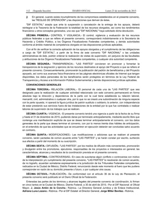 112 (Segunda Sección) DIARIO OFICIAL Lunes 23 de noviembre de 2015
j) En general, cuando exista incumplimiento de los compromisos establecidos en el presente convenio,
las "REGLAS DE OPERACIÓN" y las disposiciones que derivan de éstas.
"DIF ESTATAL" acepta que ante la suspensión o cancelación de la entrega de los apoyos, deberá
reintegrar a la Tesorería de la Federación la totalidad de los recursos otorgados, así como los rendimientos
financieros u otros conceptos generados, una vez que "DIF NACIONAL" haya solicitado dicha devolución.
DÉCIMA PRIMERA.- CONTROL Y VIGILANCIA.- El control, vigilancia y evaluación de los recursos
públicos federales a que se refiere el presente convenio, corresponderá indistintamente a la Secretaría de
Hacienda y Crédito Público, a los Órganos Fiscalizadores Federales competentes, y demás autoridades
conforme al ámbito material de competencia otorgado en las disposiciones jurídicas aplicables.
Con el fin de verificar la correcta aplicación de los apoyos otorgados y el cumplimiento de las obligaciones
a cargo de "DIF ESTATAL", a partir de la firma de este convenio "DIF NACIONAL" o las unidades
administrativas de éste, podrán ordenar la realización de visitas de supervisión, sin perjuicio de las facultades
y atribuciones de los Órganos Fiscalizadores Federales competentes, o cualquier otra autoridad competente.
DÉCIMA SEGUNDA.- TRANSPARENCIA.- "LAS PARTES" convienen en promover y fomentar la
transparencia de la asignación y ejercicio de los recursos destinados al apoyo del Proyecto a que se refiere el
presente convenio. Consecuentemente, promoverán la publicación del padrón de beneficiarios y del Proyecto
apoyado, así como sus avances físico-financieros en las páginas electrónicas oficiales de Internet que tengan
disponibles; los datos personales de los beneficiarios serán protegidos en términos de la Ley Federal de
Transparencia y Acceso a la Información Pública Gubernamental y demás disposiciones jurídicas aplicables.
CONVENCIONES GENERALES
DÉCIMA TERCERA.- RELACIÓN LABORAL.- El personal de cada una de "LAS PARTES" que sea
designado para la realización de cualquier actividad relacionada con este convenio permanecerá en forma
absoluta bajo la dirección y dependencia de la parte con la cual tiene establecida su relación laboral,
mercantil, civil, administrativa o cualquier otra, por lo que no se creará una subordinación de ninguna especie
con la parte opuesta, ni operará la figura jurídica de patrón sustituto o solidario; lo anterior, con independencia
de estar prestando sus servicios fuera de las instalaciones de la entidad por la que fue contratada o realizar
labores de supervisión de los trabajos que se realicen.
DÉCIMA CUARTA.- VIGENCIA.- El presente convenio tendrá una vigencia a partir de la fecha de su firma
y hasta el 31 de diciembre de 2015, pudiendo darse por terminado anticipadamente, mediante escrito libre que
contenga una manifestación explícita de que se desea terminar anticipadamente el convenio, con los datos
generales de la parte que desea terminar el convenio, con por lo menos treinta días hábiles de anticipación,
en el entendido de que las actividades que se encuentren en ejecución deberán ser concluidas salvo acuerdo
en contrario.
DÉCIMA QUINTA.- MODIFICACIONES.- Las modificaciones o adiciones que se realicen al presente
convenio, serán pactadas de común acuerdo entre "LAS PARTES" y se harán constar por escrito, surtiendo
sus efectos a partir del momento de su suscripción.
DÉCIMA SEXTA.- DIFUSIÓN.- "LAS PARTES", por los medios de difusión más convenientes, promoverán
y divulgarán entre los promotores, ejecutores, responsables de los proyectos e interesados en general, las
características, alcances y resultados de la coordinación prevista en el presente convenio.
DÉCIMA SÉPTIMA.- CONTROVERSIAS.- En caso de suscitarse algún conflicto o controversia con motivo
de la interpretación y/o cumplimiento del presente convenio, "LAS PARTES" lo resolverán de común acuerdo,
de no lograrlo, acuerdan someterse expresamente a la jurisdicción de los Tribunales Federales competentes,
radicados en la Ciudad de México, Distrito Federal, renunciando desde este momento al fuero que les pudiera
corresponder en razón de su domicilio presente o futuro, o por cualquier otra causa.
DÉCIMA OCTAVA.- PUBLICACIÓN.- De conformidad con el artículo 36 de la Ley de Planeación, el
presente convenio será publicado en el Diario Oficial de la Federación.
Enteradas las partes de los términos y alcances legales del presente convenio de coordinación, lo firman
en cinco tantos en la Ciudad de México, Distrito Federal, a 30 de abril de 2015.- Por el DIF Nacional: el Oficial
Mayor, J. Jesús Antón de la Concha.- Rúbrica.- La Directora General Jurídica y de Enlace Institucional,
Adriana Luna Lozano.- Rúbrica.- Por el DIF Estatal: el Director General, Jorge Miller Benítez.- Rúbrica.
 
