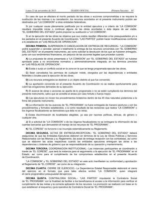 Lunes 23 de noviembre de 2015 DIARIO OFICIAL (Primera Sección) 85
En caso de que se afectara el monto pactado de las obras o acciones comprometidas o se requiera la
sustitución de las mismas o su cancelación, los recursos acordados en el presente instrumento podrán ser
destinados por “LA COMISION” a otras entidades federativas.
Si por cualquier causa plenamente justificada por la entidad ejecutora y a criterio de “LA COMISION”
resultara imposible iniciar o continuar alguna de las obras acordadas o ésta dejara de ser viable,
“EL GOBIERNO DEL ESTADO” podrá proponer su sustitución a “LA COMISION”.
Si en la ejecución de las obras se observa que sus costos resultan diferentes a los presupuestados y/o a
los pactados en el presente Acuerdo de Coordinación, “LAS PARTES” podrán hacer modificaciones conforme
a lo establecido en “LAS REGLAS DE OPERACION”.
DECIMA PRIMERA. SUSPENSION O CANCELACION DE ENTREGA DE RECURSOS.- “LA COMISION”
podrá suspender o cancelar, parcial o totalmente la entrega de los recursos convenidos con “EL GOBIERNO
DEL ESTADO” en el presente instrumento, así como solicitar la devolución de los que se hubieren entregado,
junto con sus rendimientos financieros, sin perjuicio de las acciones legales que procedan cuando:
A) La propuesta de obras presentada a “LA COMISION” por “EL GOBIERNO DEL ESTADO” se hubiese
aprobado pese a no encontrarse normativa y administrativamente integrada, en los términos previstos
en “LAS REGLAS DE OPERACION”.
B) Exista o surja un conflicto social en la zona en la que se tenga programada ejecutar las obras.
C) Sean cancelados los permisos de cualquier índole, otorgados por las dependencias o entidades
federales o locales para la ejecución de las obras.
D) Los recursos entregados se destinen a un objeto distinto al que fue convenido.
E) La aportación convenida en el presente Acuerdo de Coordinación no se realice oportunamente para
cubrir las erogaciones derivadas de su ejecución.
F) El avance de obras o acciones se aparte de lo programado o no se estén cumpliendo los términos del
presente instrumento, salvo que se acredite el atraso por caso fortuito o fuerza mayor.
G) Las ejecutoras no inicien los procedimientos licitatorios dentro de los 45 días naturales posteriores a la
firma del presente instrumento.
H) La información de los avances de “EL PROGRAMA” no fuera entregada de manera oportuna y con los
procedimientos y formatos establecidos, o si como resultado de las revisiones que realice “LA COMISION” o
los órganos fiscalizadores se demostrara que ésta no es veraz.
I) Exista discriminación de localidades elegibles, ya sea por razones políticas, étnicas, de género o
cualquier otra.
J) Si a solicitud de “LA COMISION” o de los órganos fiscalizadores no se entregara la información de las
cuentas bancarias que demuestren el manejo de los recursos de “EL PROGRAMA”.
K) “EL CORESE” no funcione o se incumpla sistemáticamente su Reglamento.
DECIMA SEGUNDA. ACTAS DE ENTREGA-RECEPCION.- “EL GOBIERNO DEL ESTADO” deberá
asegurarse de que las Entidades Ejecutoras elaboren en términos de la Ley de Obras Públicas y Servicios
Relacionados con las Mismas y su Reglamento, las actas de entrega recepción con los contratistas, así como
que se elaboren las actas respectivas cuando las entidades ejecutoras entreguen las obras a las
dependencias u órdenes de gobierno que se responsabilizarán de su operación y mantenimiento.
DECIMA TERCERA. COORDINACION INSTITUCIONAL.- Las instancias participantes se coordinarán a
través de “EL CORESE”, que será la instancia para el seguimiento a la ejecución de “EL PROGRAMA” en el
Estado, así como para el cumplimiento de los compromisos establecidos en el presente Acuerdo
de Coordinación.
“LA COMISION” y “EL GOBIERNO DEL ESTADO” en este acto manifiestan su conformidad y aprobación
al Reglamento de “EL CORESE”, así como de su integración.
DECIMA CUARTA. CIERRE DE EJERCICIO.- La Dependencia Estatal Responsable elaborará el cierre
del ejercicio en el formato que para tales efectos emitirá “LA COMISION”, quien integrará
el cierre programático presupuestal del ejercicio.
DECIMA QUINTA. CONTRALORIA SOCIAL.- “LAS PARTES” impulsarán la Contraloría Social
de “EL PROGRAMA” con la finalidad de facilitar a los beneficiarios el acceso a la información para verificar el
cumplimiento de las metas y la correcta aplicación de los recursos. La promoción se realizará con base en lo
que establecen el esquema y guía operativa de Contraloría Social de “EL PROGRAMA”.
 