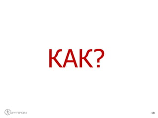 19
КАК?
 