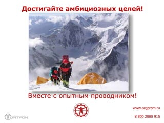 Достигайте амбициозных целей!
Вместе с опытным проводником!
www.orgprom.ru
8 800 2000 915
 