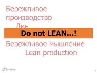 Бережливое
производство
Лин
Lean
Бережливое мышление
Lean production
8
Do not LEAN…!
 