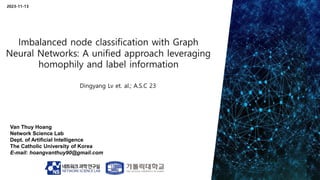 Van Thuy Hoang
Network Science Lab
Dept. of Artificial Intelligence
The Catholic University of Korea
E-mail: hoangvanthuy90@gmail.com
2023-11-13
Dingyang Lv et. al.; A.S.C 23
 