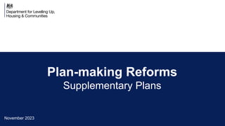 Plan-making Reforms
Supplementary Plans
November 2023
 
