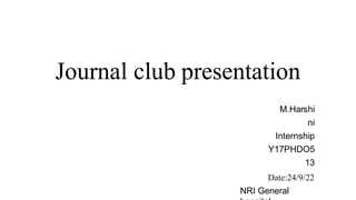 Journal club presentation
M.Harshi
ni
Internship
Y17PHDO5
13
Date:24/9/22
NRI General
 