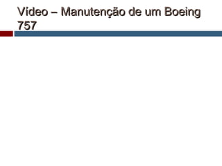 Vídeo – Manutenção de um BoeingVídeo – Manutenção de um Boeing
757757
 