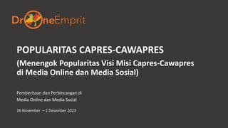 POPULARITAS CAPRES-CAWAPRES
(Menengok Popularitas Visi Misi Capres-Cawapres
di Media Online dan Media Sosial)
Pemberitaan dan Perbincangan di
Media Online dan Media Sosial
26 November – 2 Desember 2023
 