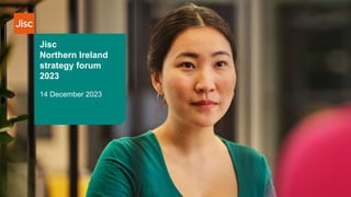 Jisc
Northern Ireland
strategy forum
2023
14 December 2023
 