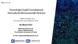 Ho-Beom Kim
Network Science Lab
Dept. of Mathematics
The Catholic University of Korea
E-mail: hobeom2001@catholic.ac.kr
2023 / 12 / 18
WANG, Hongwei, et al.
The world wide web conference. 2019.
 