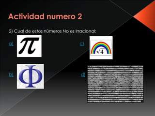 2) Cual de estos números No es Irracional:

a)                                c)




b)                                d)
 