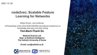 node2vec: Scalable Feature
Learning for Networks
Tien-Bach-Thanh Do
Network Science Lab
Dept. of Artificial Intelligence
T...