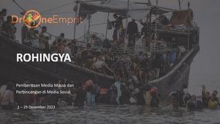 ROHINGYA
Pemberitaan Media Massa dan
Perbincangan di Media Sosial
1 – 29 Desember 2023
 