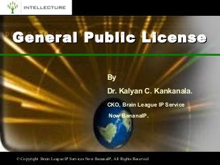 © Copyright Brain League IP Services Now BananaIP, All Rights Reserved
General Public LicenseGeneral Public License
By
Dr. Kalyan C. Kankanala.
CKO, Brain League IP Service
Now BananaIP.
 