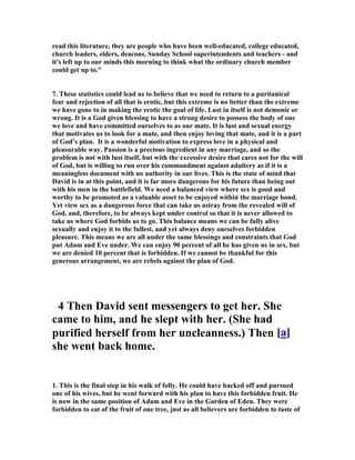 wait and worship endlessly; lust says, "I must have it at once."" 
In his sermon entitled Battling the Unbelief of Lust John Piper defines lust as 
a sexual desire that dishonors its object and disregards God. It's the corruption of a 
good thing by the absence of honorable commitment and by the absence of a 
supreme regard for God. If your sexual desire is not guided by respect for the honor 
of others and regard for the holiness of God, it is lust." (As an aside if you are in the 
grips of "lusts", click here to read John Piper's sobering words on a subject that is 
too easily avoided from the pulpit lest the "comfortable be afflicted"!) 
Lust is like rot in the bones. - Jewish proverb 
A little will satisfy nature; less will satisfy grace; nothing will satisfy men's lusts. - 
Thomas Brooks 
Our eyes, when gazing on sinful objects, are out of their calling and God's keeping. - 
Thomas Fuller 
A man may be said to be given to covetousness when he takes more pains for getting 
earth than for getting heaven. - Thomas Watson 
Covetous men, though they have enough to sink them yet have they never enough to 
satisfy them. - John Trapp 
What lust is so sweet or profitable that is worth burning in hell for? - William 
Gurnall 
Love can wait and worship endlessly; lust says, “I must have it at once.” - Oswald 
 