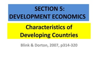 Characteristics of
Developing Countries
Blink & Dorton, 2007, p314-320
SECTION 5:
DEVELOPMENT ECONOMICS
 