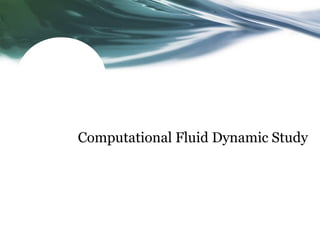 Computational Fluid Dynamic Study
 