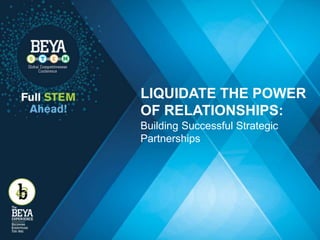 LIQUIDATE THE POWER
OF RELATIONSHIPS:
Building Successful Strategic
Partnerships
 