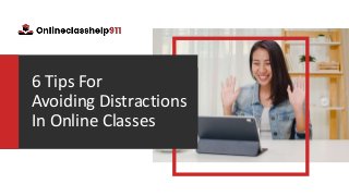 6 Tips For
Avoiding Distractions
In Online Classes
 