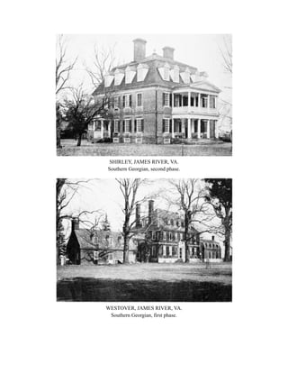 SHIRLEY, JAMES RIVER, VA.
Southern Georgian, second phase.
WESTOVER, JAMES RIVER, VA.
Southern Georgian, first phase.
 