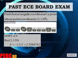 BASICS
).(3,120iscoordinatepolarwhose
pointaofcoordinaterrectangulatheFind
0
59807621.2,5.1
Rec(3,120)
:DISPLAY
 YX
PAST ECE BOARD EXAM
 