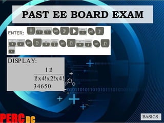 BASICS
PAST EE BOARD EXAM
34650
x4!x2!!4x!1
!11
:DISPLAY
 