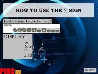 HOW TO USE THE ∑ SIGN
BASICS
20...321sum.theFind 
210
:DISPLAY
20
1
x
x

 