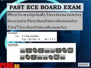 .57
.59
,53
numberthetimesthanlessFind
numberthetimesthanlessisresultthe
numberathanlessbymultipliedisWhen
PAST ECE BOARD EXAM
BASICS
 