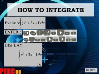 BASICS
HOW TO INTEGRATE
 
2
1
5
)13(Evaluate dxxx
:ENTER
16
13
:DISPLAY
2
1
5
dxxx 
 