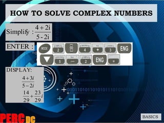 HOW TO SOLVE COMPLEX NUMBERS
BASICS
2i-5
2i4
:Simplify

i
i
i
29
23
29
14
25
34
:DISPLAY



:ENTER
 