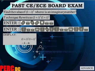 ADVANCE
number?imaginaryaniswhere)1(ofvaluetheFind 5
ii
:ENTER
PAST CE/ECE BOARD EXAM
23
)1()1(asRewrite:Technique ii 
:ENTER
i
ii
44
)1()1(
:DISPLAY
23


 