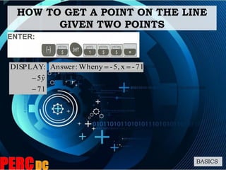 HOW TO GET A POINT ON THE LINE
GIVEN TWO POINTS
BASICS
71
ˆ5
:DISPLAY

 y
71-x5,-yWhen:Answer 
 
