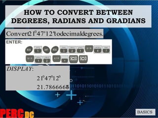 degrees.decimalto47'12"21Convert 0
HOW TO CONVERT BETWEEN
DEGREES, RADIANS AND GRADIANS
BASICS
721.7866666
124721
:
000
DISPLAY
 