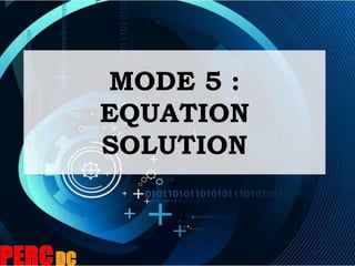 MODE 5 :
EQUATION
SOLUTION
 